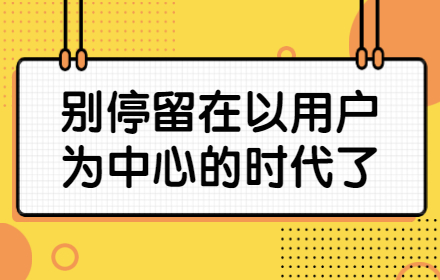 设计师们，别停留在以用户为中心的时代了